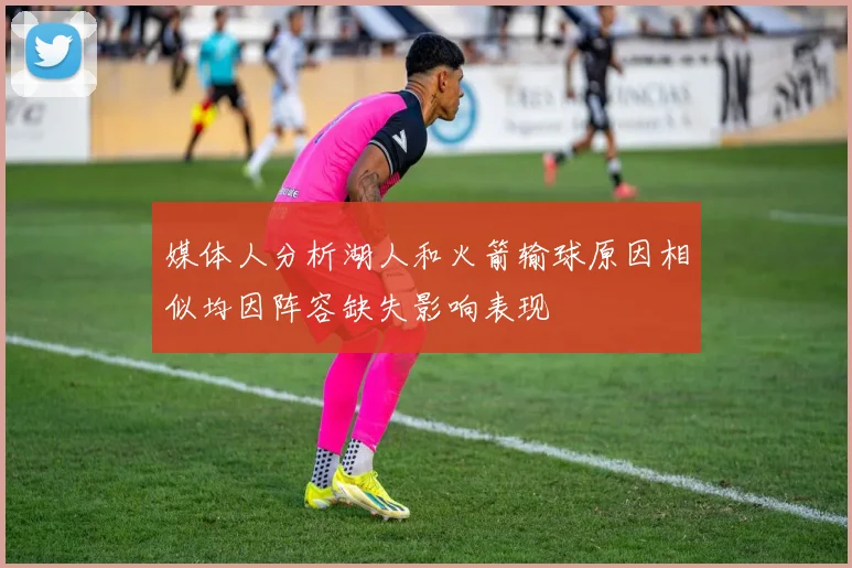 媒体人分析湖人和火箭输球原因相似均因阵容缺失影响表现