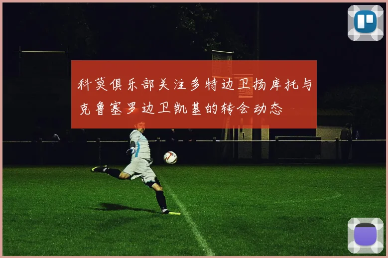 科莫俱乐部关注多特边卫扬库托与克鲁塞罗边卫凯基的转会动态